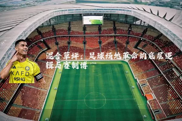 混合草坪:足球场地革命的底层逻辑与赛制博弈