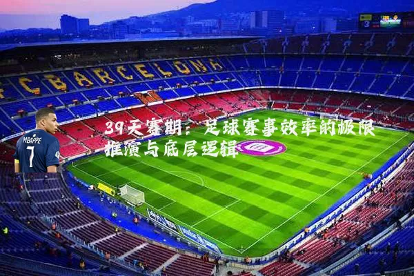 39天赛期：足球赛事效率的极限推演与底层逻辑