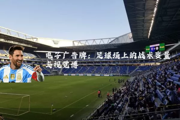 电子广告牌：足球场上的战术变量与视觉博弈