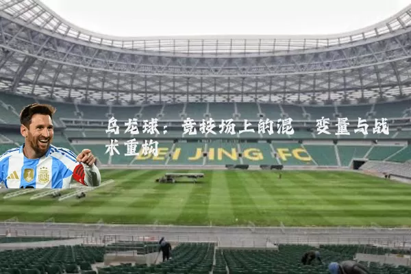 乌龙球:竞技场上的混沌变量与战术重构
